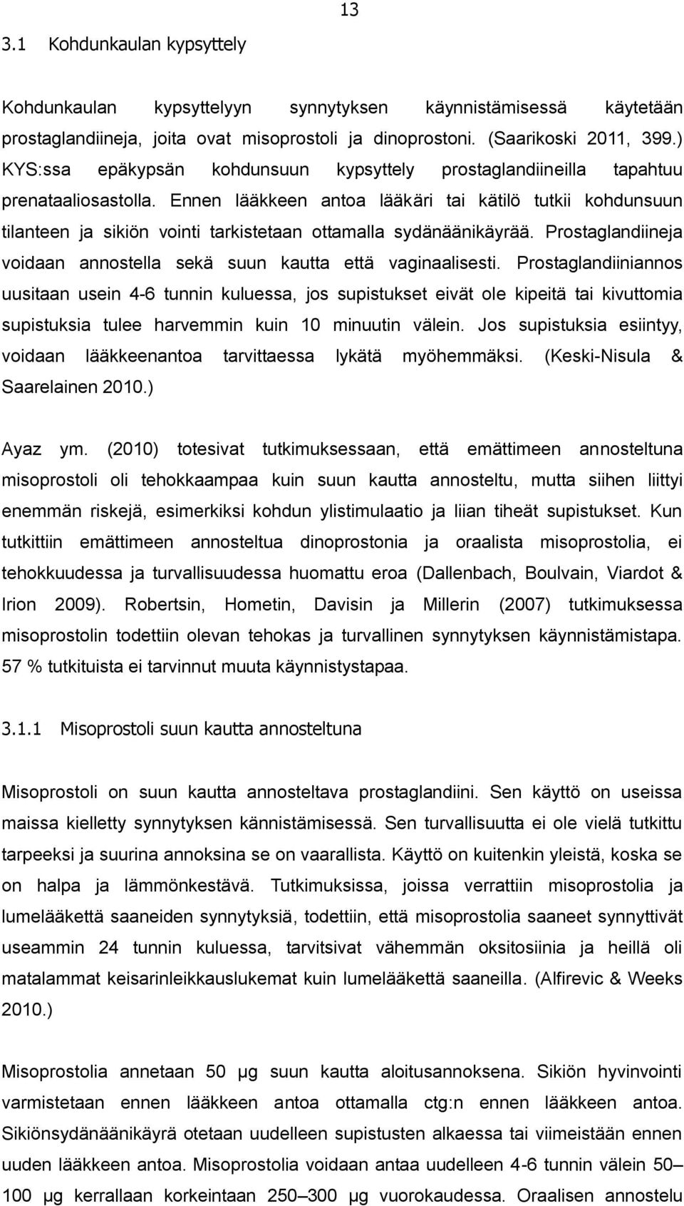 Ennen lääkkeen antoa lääkäri tai kätilö tutkii kohdunsuun tilanteen ja sikiön vointi tarkistetaan ottamalla sydänäänikäyrää. Prostaglandiineja voidaan annostella sekä suun kautta että vaginaalisesti.