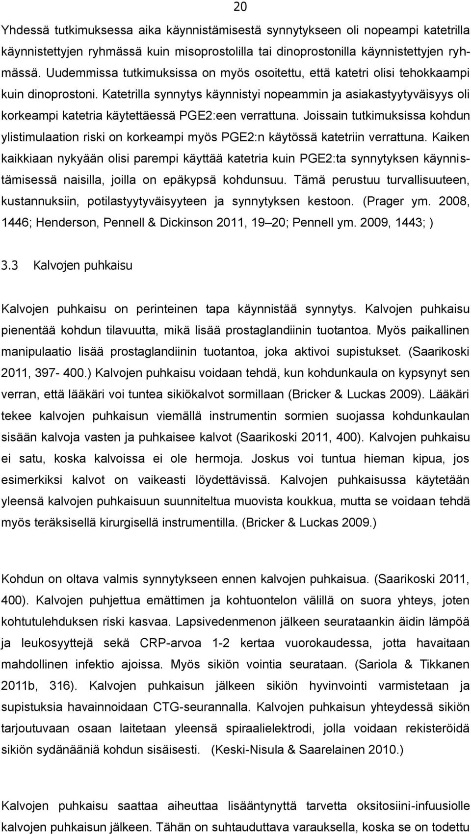 Katetrilla synnytys käynnistyi nopeammin ja asiakastyytyväisyys oli korkeampi katetria käytettäessä PGE2:een verrattuna.