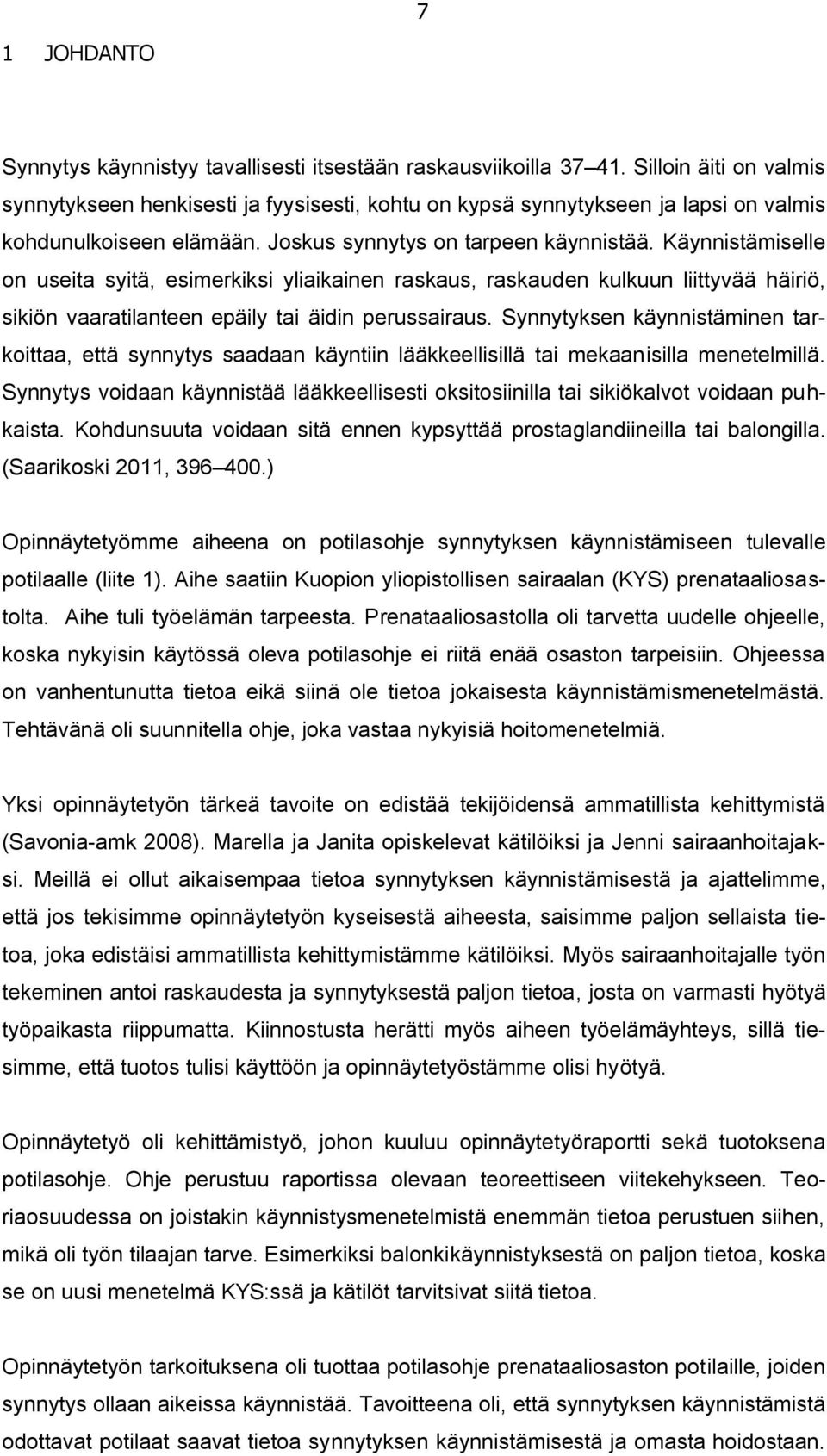 Käynnistämiselle on useita syitä, esimerkiksi yliaikainen raskaus, raskauden kulkuun liittyvää häiriö, sikiön vaaratilanteen epäily tai äidin perussairaus.