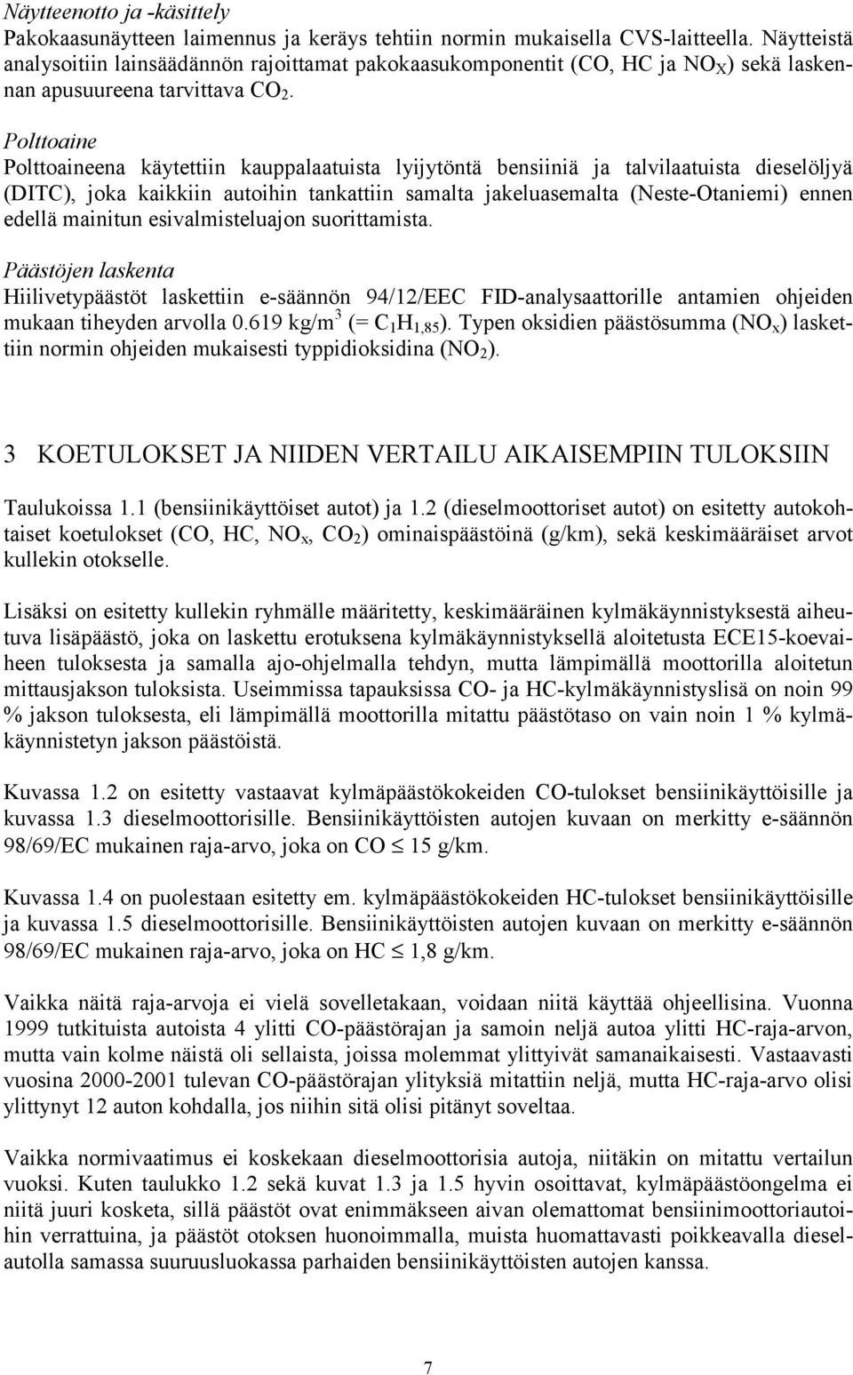 Polttoaine Polttoaineena käytettiin kauppalaatuista lyijytöntä bensiiniä ja talvilaatuista dieselöljyä (DITC), joka kaikkiin autoihin tankattiin samalta jakeluasemalta (Neste-Otaniemi) ennen edellä