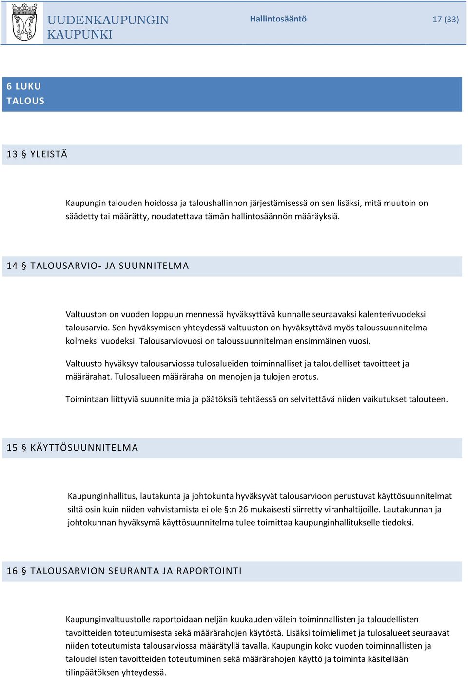 Sen hyväksymisen yhteydessä valtuuston on hyväksyttävä myös taloussuunnitelma kolmeksi vuodeksi. Talousarviovuosi on taloussuunnitelman ensimmäinen vuosi.