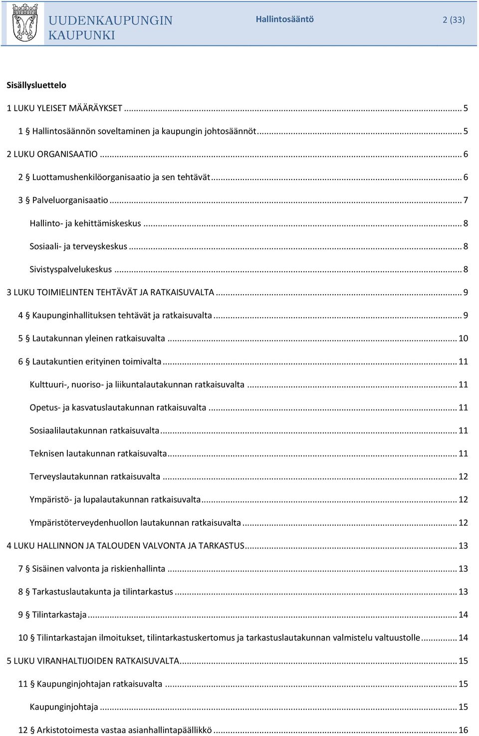 .. 8 3 LUKU TOIMIELINTEN TEHTÄVÄT JA RATKAISUVALTA... 9 4 Kaupunginhallituksen tehtävät ja ratkaisuvalta... 9 5 Lautakunnan yleinen ratkaisuvalta... 10 6 Lautakuntien erityinen toimivalta.