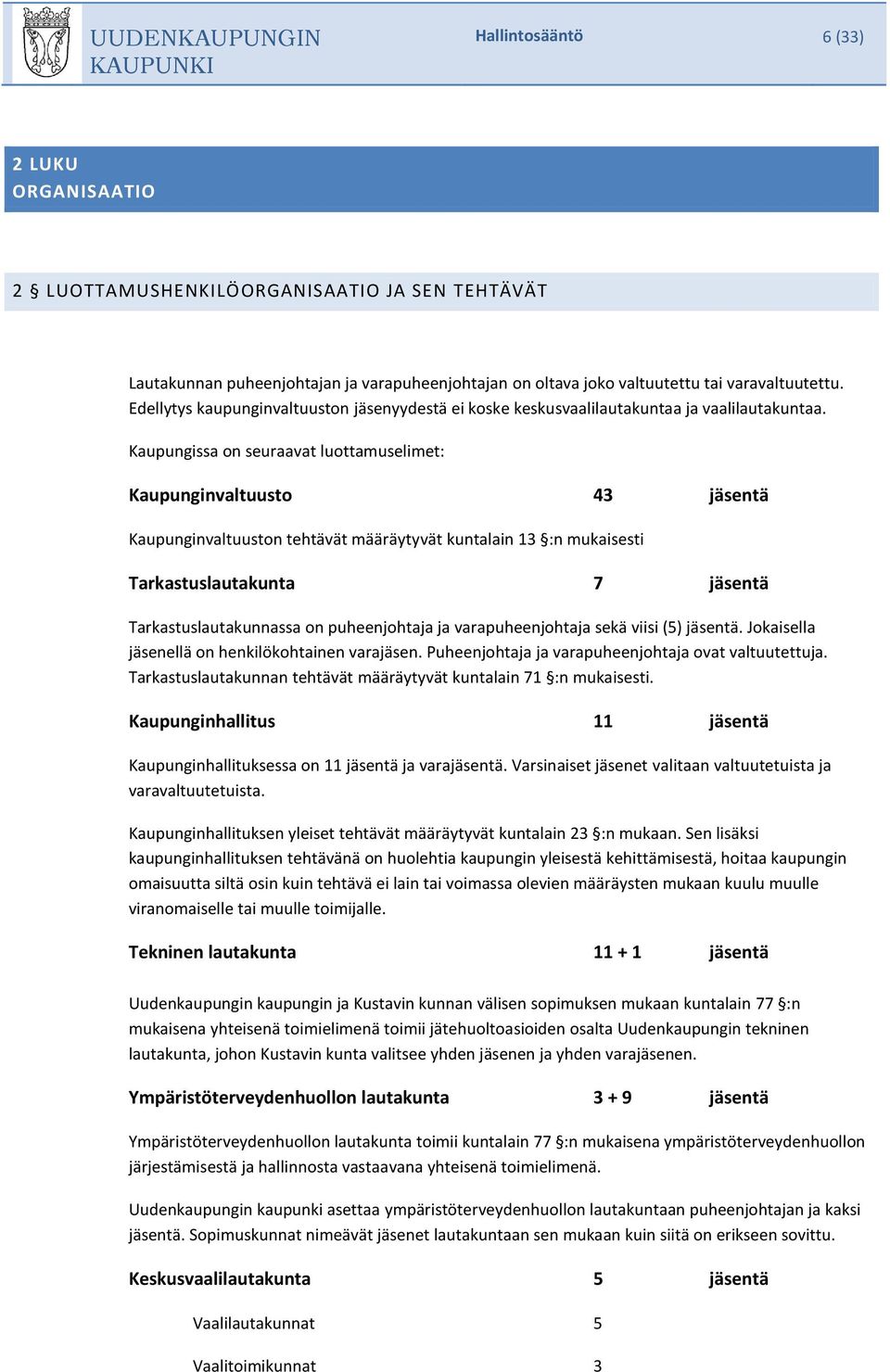 Kaupungissa on seuraavat luottamuselimet: Kaupunginvaltuusto 43 jäsentä Kaupunginvaltuuston tehtävät määräytyvät kuntalain 13 :n mukaisesti Tarkastuslautakunta 7 jäsentä Tarkastuslautakunnassa on