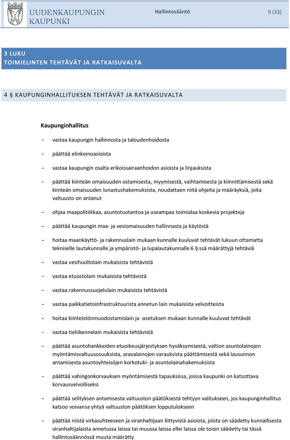 omaisuuden lunastushakemuksista, noudattaen niitä ohjeita ja määräyksiä, joita valtuusto on antanut - ohjaa maapolitiikkaa, asuntotuotantoa ja useampaa toimialaa koskevia projekteja - päättää