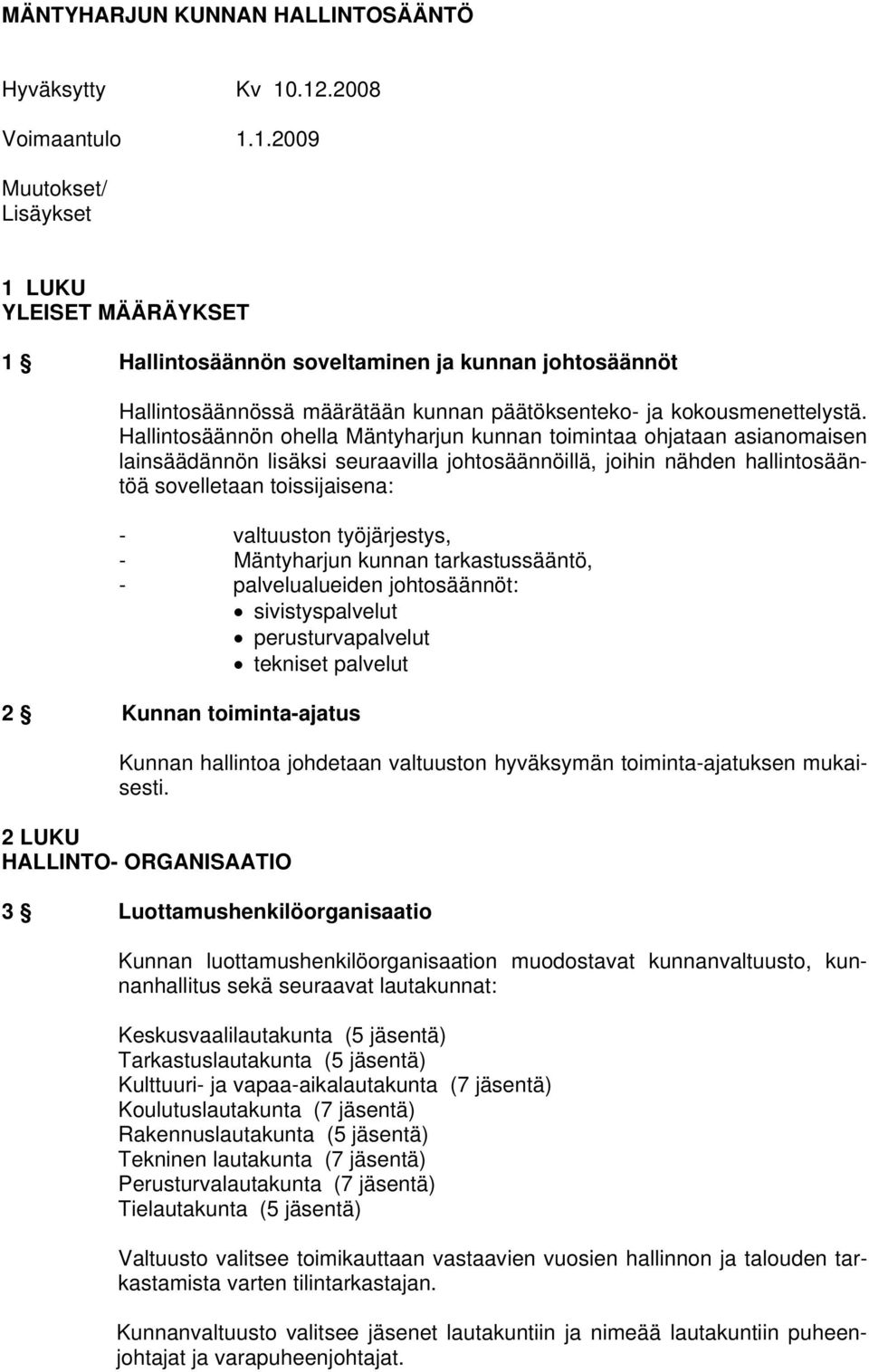 Hallintosäännön ohella Mäntyharjun kunnan toimintaa ohjataan asianomaisen lainsäädännön lisäksi seuraavilla johtosäännöillä, joihin nähden hallintosääntöä sovelletaan toissijaisena: - valtuuston