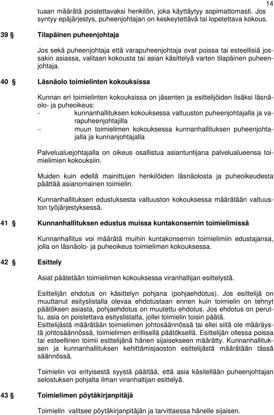 40 Läsnäolo toimielinten kokouksissa Kunnan eri toimielinten kokouksissa on jäsenten ja esittelijöiden lisäksi läsnäolo- ja puheoikeus: - kunnanhallituksen kokouksessa valtuuston puheenjohtajalla ja