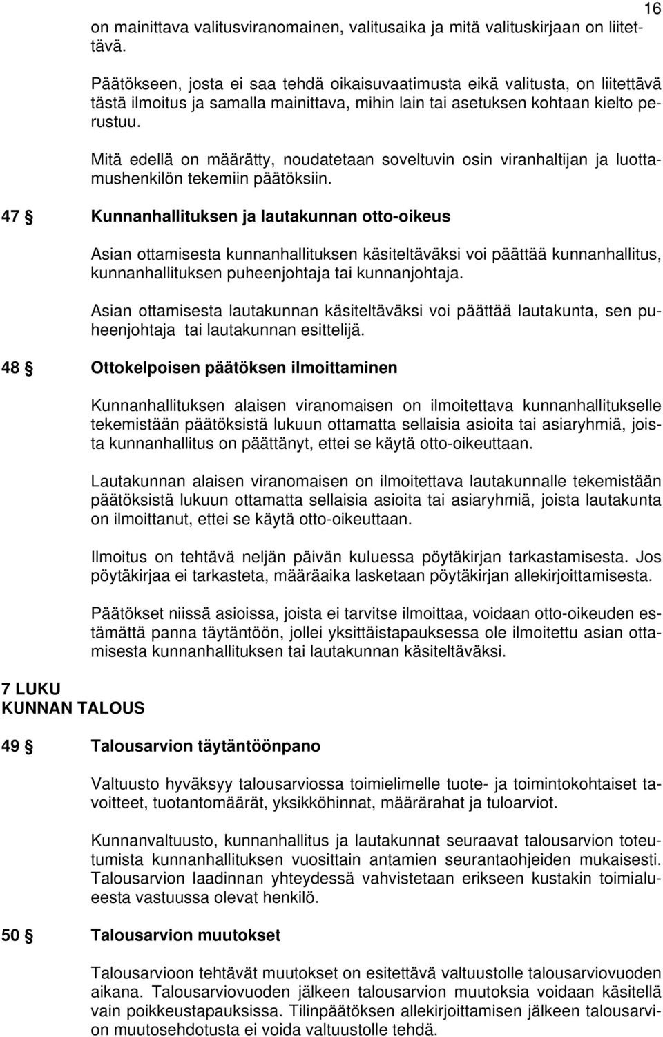 Mitä edellä on määrätty, noudatetaan soveltuvin osin viranhaltijan ja luottamushenkilön tekemiin päätöksiin.