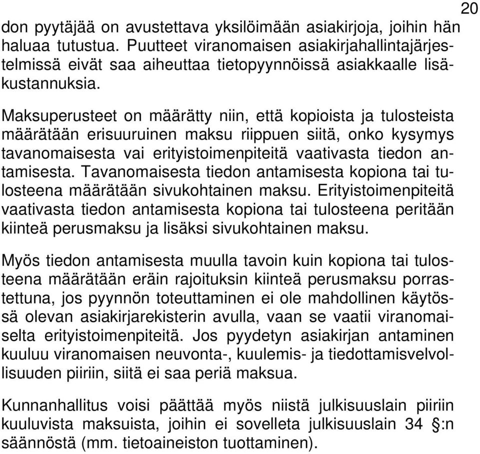 Maksuperusteet on määrätty niin, että kopioista ja tulosteista määrätään erisuuruinen maksu riippuen siitä, onko kysymys tavanomaisesta vai erityistoimenpiteitä vaativasta tiedon antamisesta.