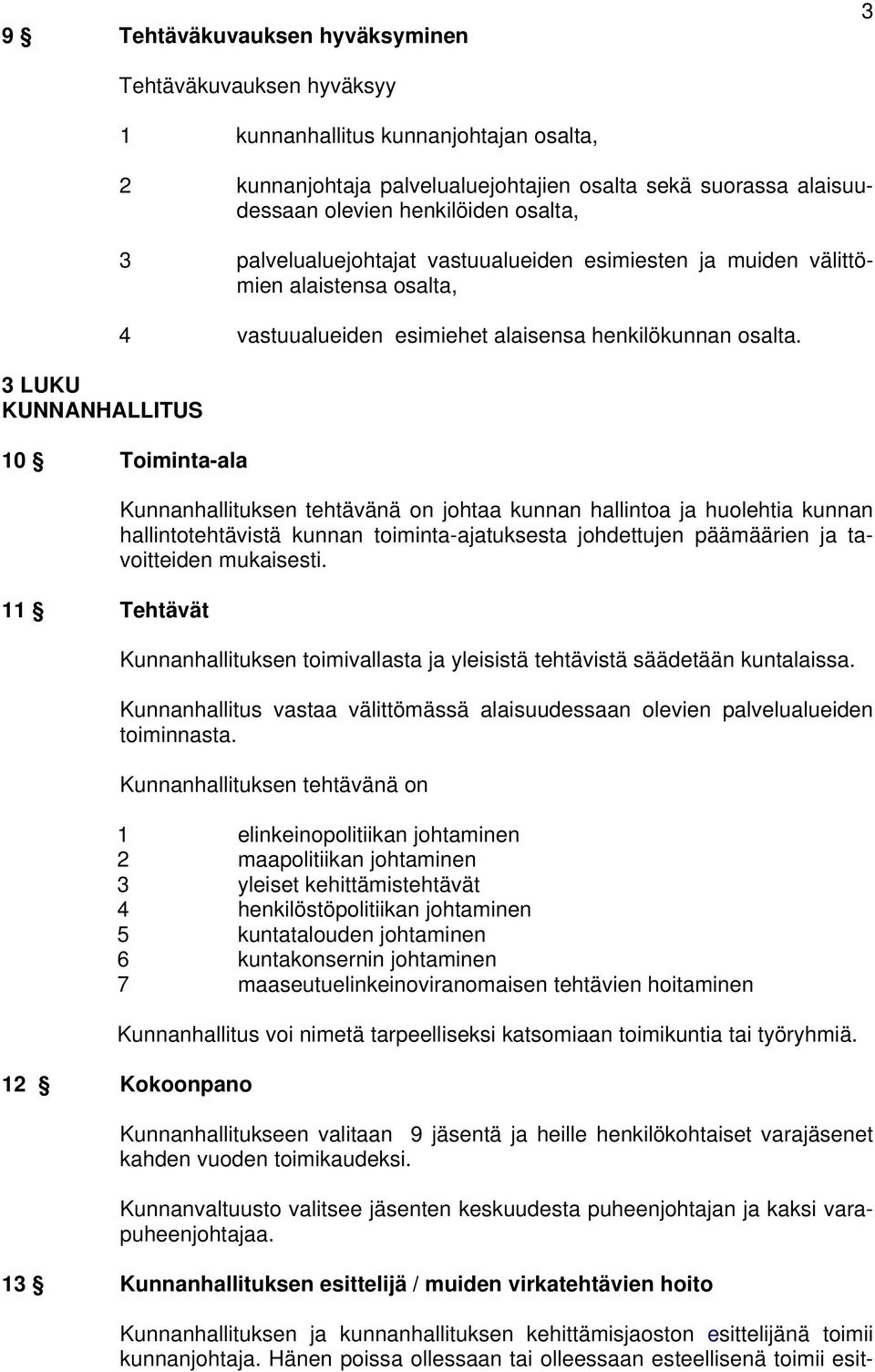 10 Toiminta-ala 11 Tehtävät Kunnanhallituksen tehtävänä on johtaa kunnan hallintoa ja huolehtia kunnan hallintotehtävistä kunnan toiminta-ajatuksesta johdettujen päämäärien ja tavoitteiden mukaisesti.