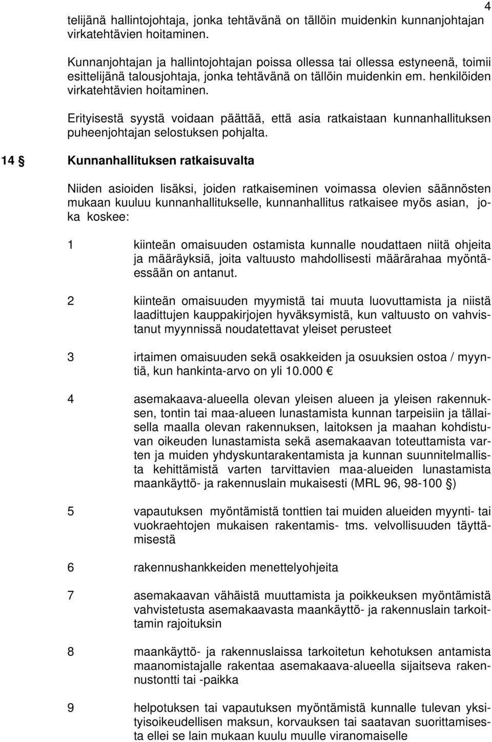 Erityisestä syystä voidaan päättää, että asia ratkaistaan kunnanhallituksen puheenjohtajan selostuksen pohjalta.