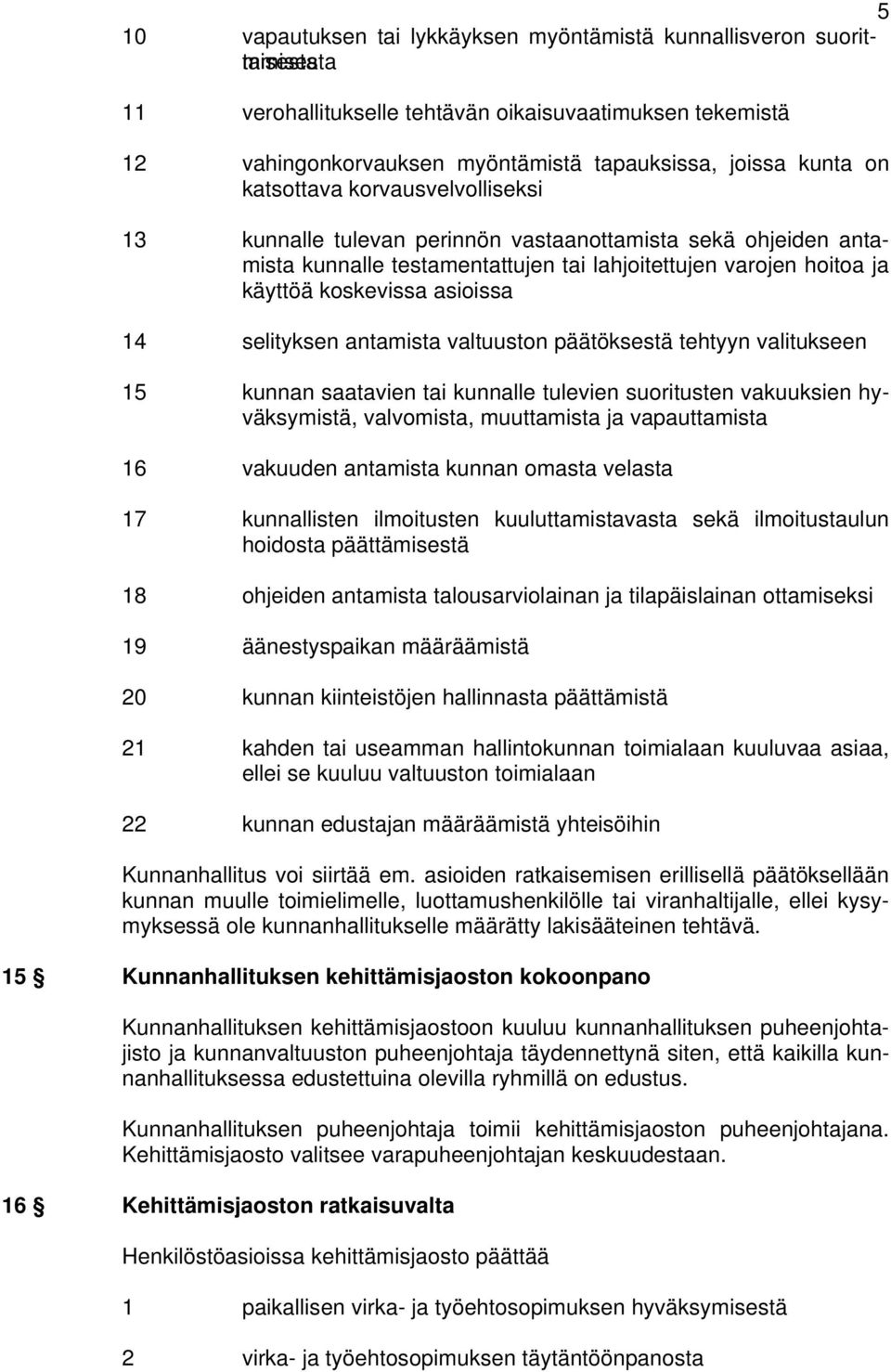 selityksen antamista valtuuston päätöksestä tehtyyn valitukseen 15 kunnan saatavien tai kunnalle tulevien suoritusten vakuuksien hyväksymistä, valvomista, muuttamista ja vapauttamista 16 vakuuden