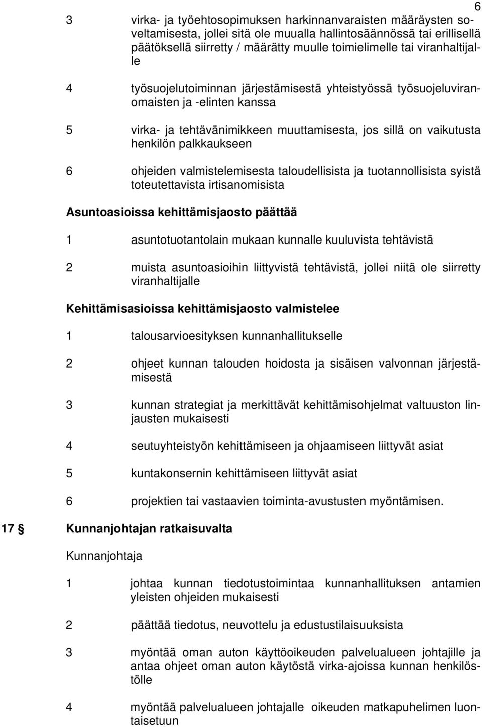 6 ohjeiden valmistelemisesta taloudellisista ja tuotannollisista syistä toteutettavista irtisanomisista Asuntoasioissa kehittämisjaosto päättää 1 asuntotuotantolain mukaan kunnalle kuuluvista