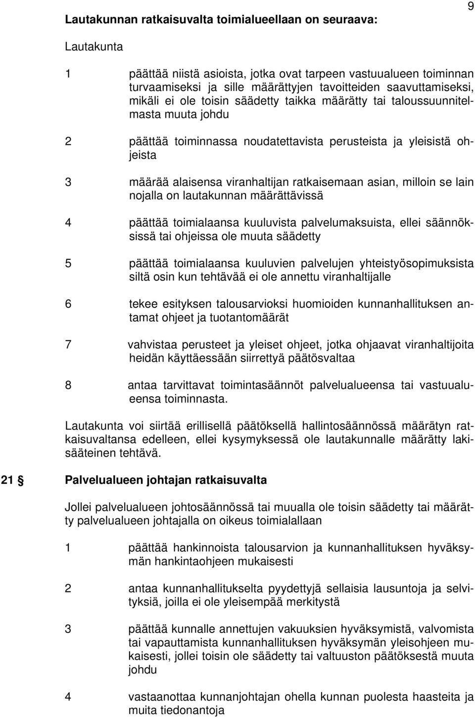 viranhaltijan ratkaisemaan asian, milloin se lain nojalla on lautakunnan määrättävissä 4 päättää toimialaansa kuuluvista palvelumaksuista, ellei säännöksissä tai ohjeissa ole muuta säädetty 5 päättää