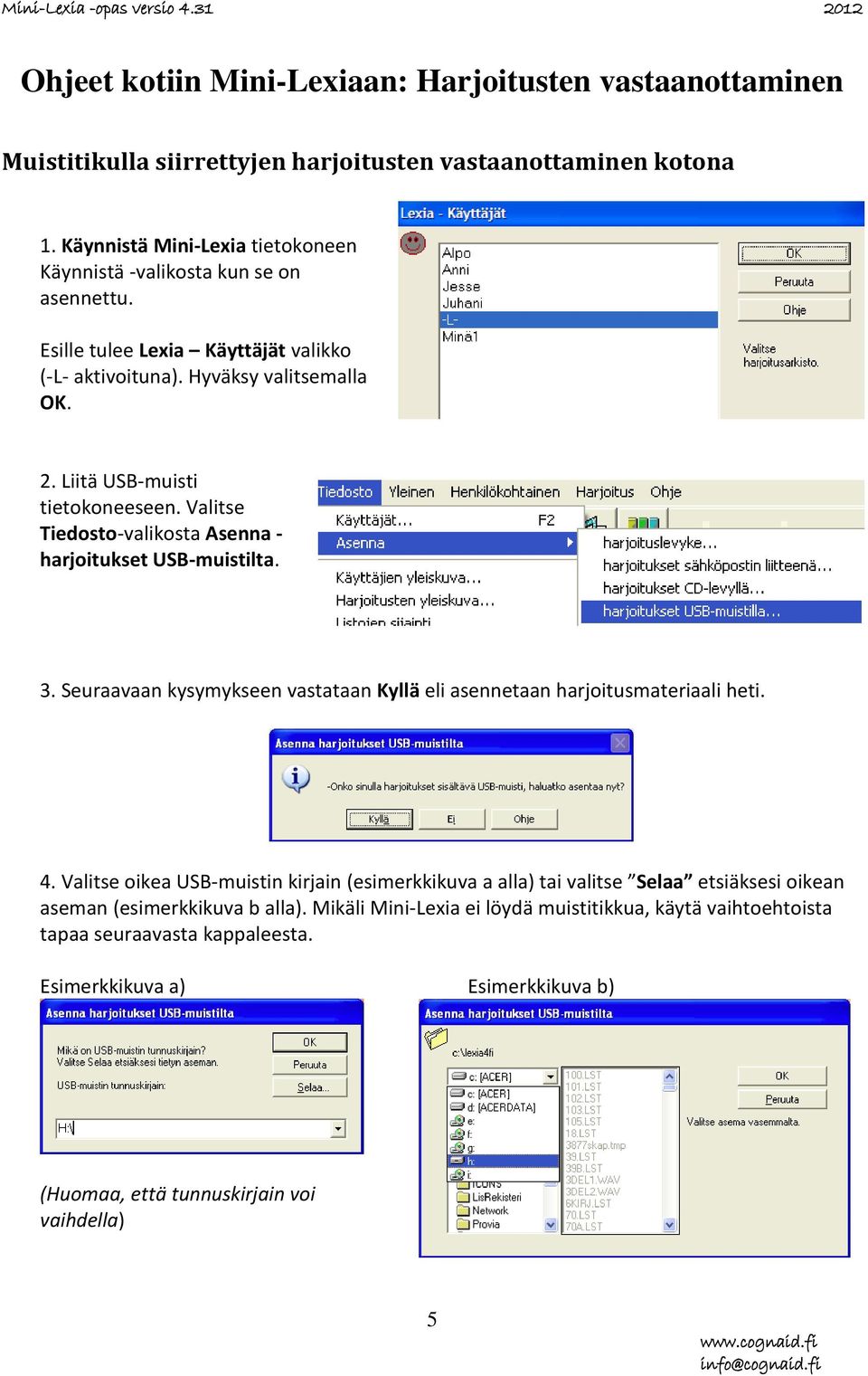 Valitse Tiedosto-valikosta Asenna - harjoitukset USB-muistilta. 3. Seuraavaan kysymykseen vastataan Kyllä eli asennetaan harjoitusmateriaali heti. 4.