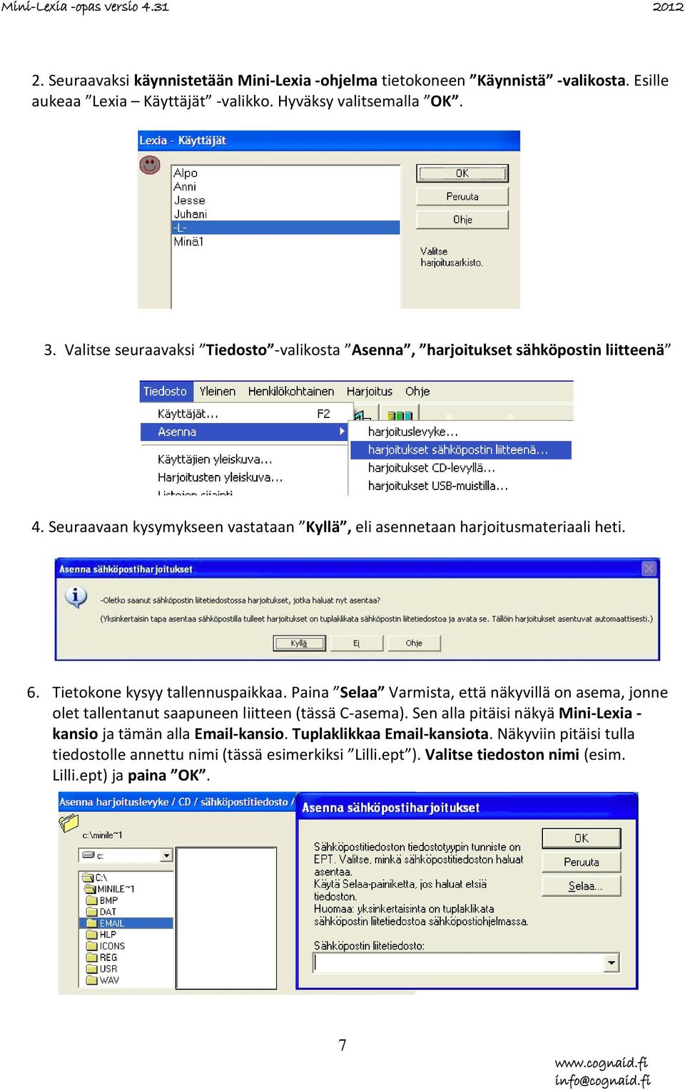 Tietokone kysyy tallennuspaikkaa. Paina Selaa Varmista, että näkyvillä on asema, jonne olet tallentanut saapuneen liitteen (tässä C-asema).