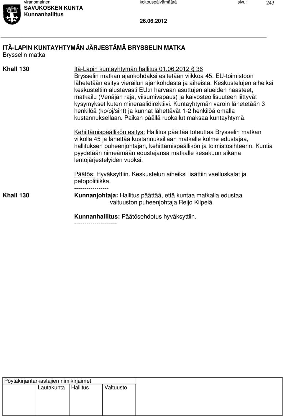 Keskustelujen aiheiksi keskusteltiin alustavasti EU:n harvaan asuttujen alueiden haasteet, matkailu (Venäjän raja, viisumivapaus) ja kaivosteollisuuteen liittyvät kysymykset kuten mineraalidirektiivi.