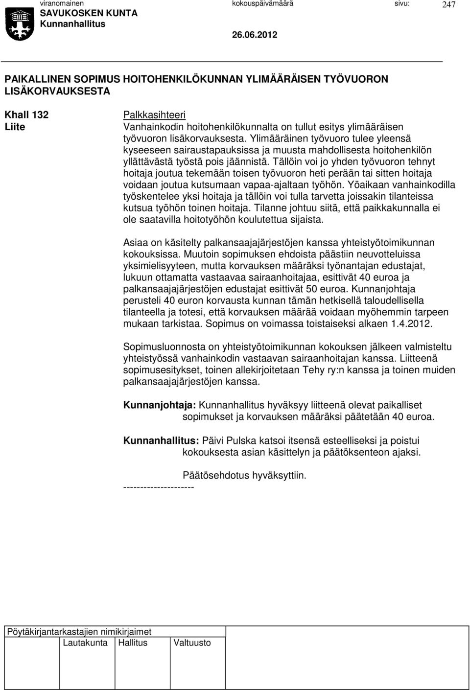 Tällöin voi jo yhden työvuoron tehnyt hoitaja joutua tekemään toisen työvuoron heti perään tai sitten hoitaja voidaan joutua kutsumaan vapaa-ajaltaan työhön.