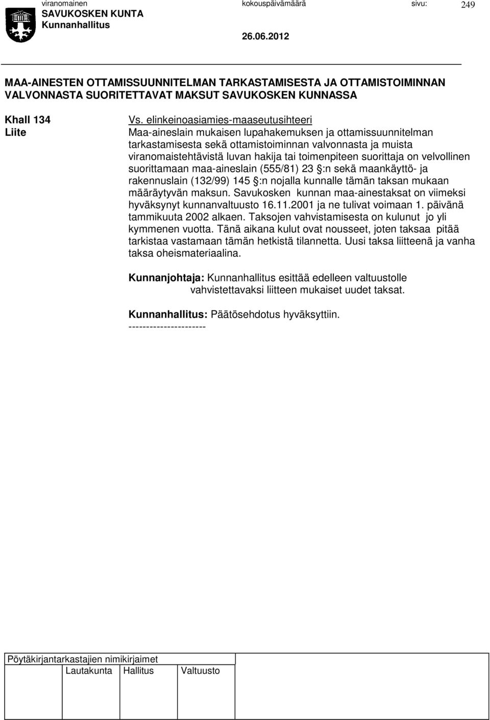 toimenpiteen suorittaja on velvollinen suorittamaan maa-aineslain (555/81) 23 :n sekä maankäyttö- ja rakennuslain (132/99) 145 :n nojalla kunnalle tämän taksan mukaan määräytyvän maksun.