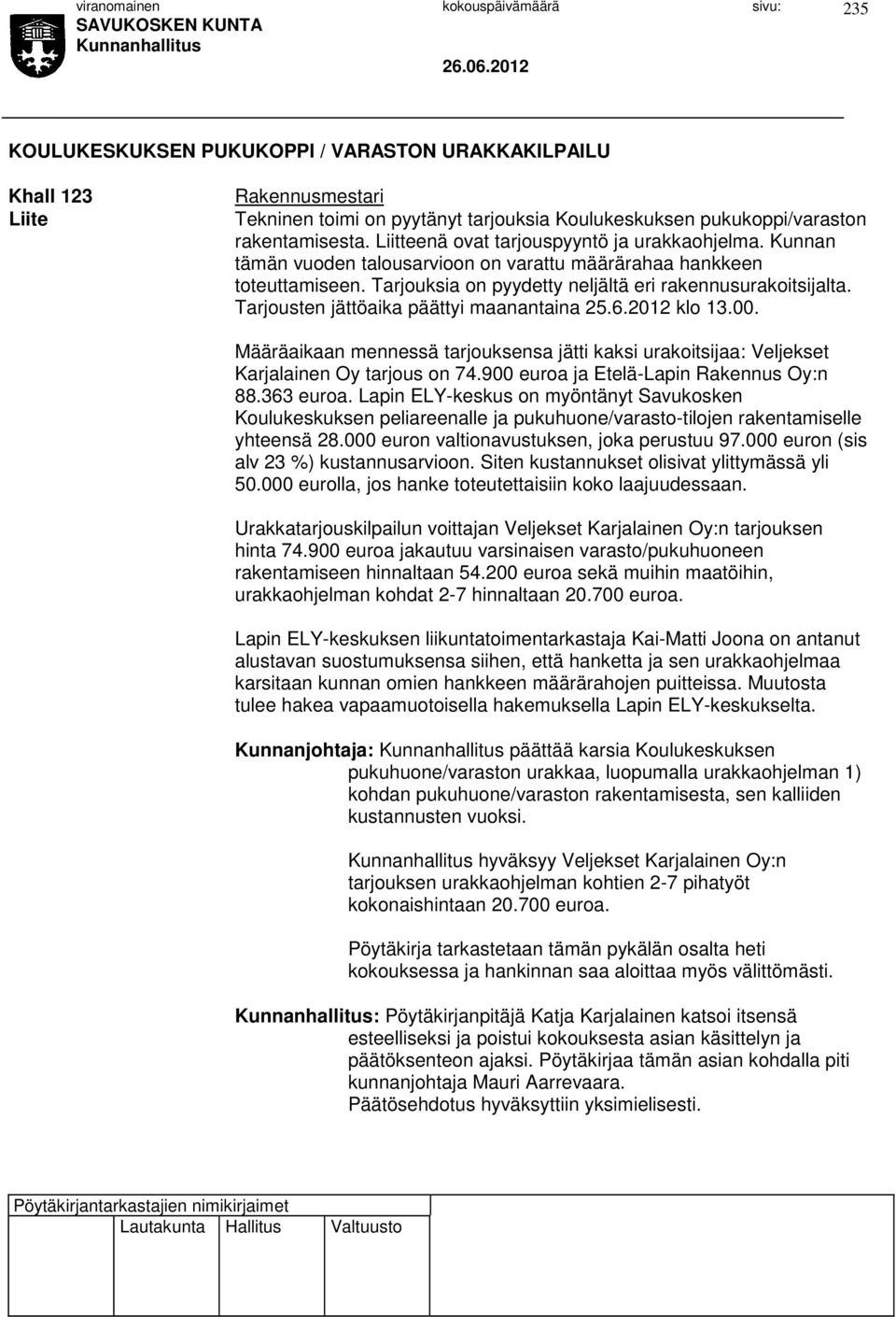 Tarjousten jättöaika päättyi maanantaina 25.6.2012 klo 13.00. Määräaikaan mennessä tarjouksensa jätti kaksi urakoitsijaa: Veljekset Karjalainen Oy tarjous on 74.