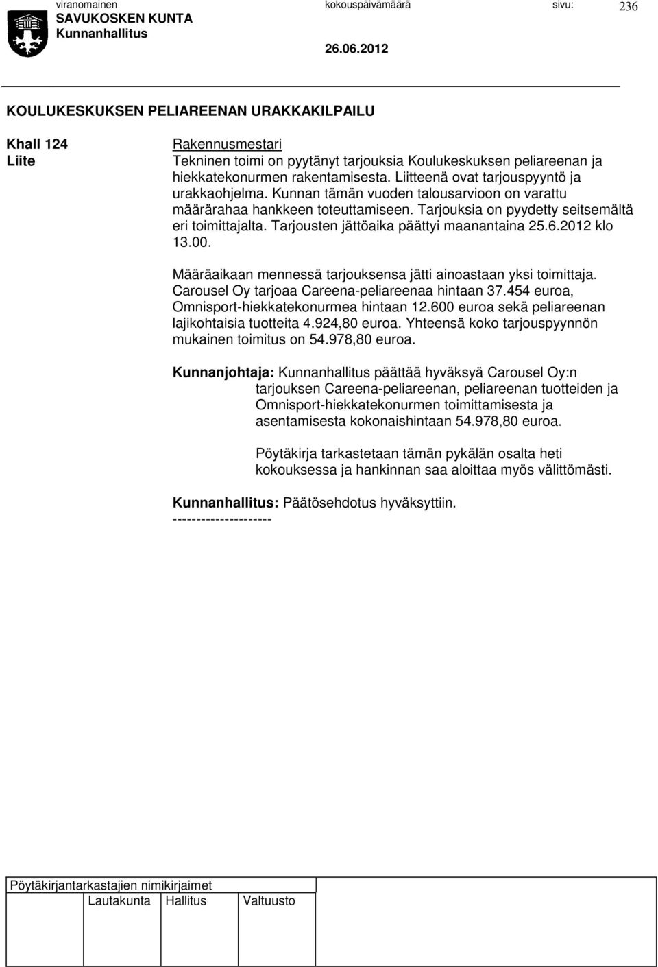 Tarjousten jättöaika päättyi maanantaina 25.6.2012 klo 13.00. Määräaikaan mennessä tarjouksensa jätti ainoastaan yksi toimittaja. Carousel Oy tarjoaa Careena-peliareenaa hintaan 37.