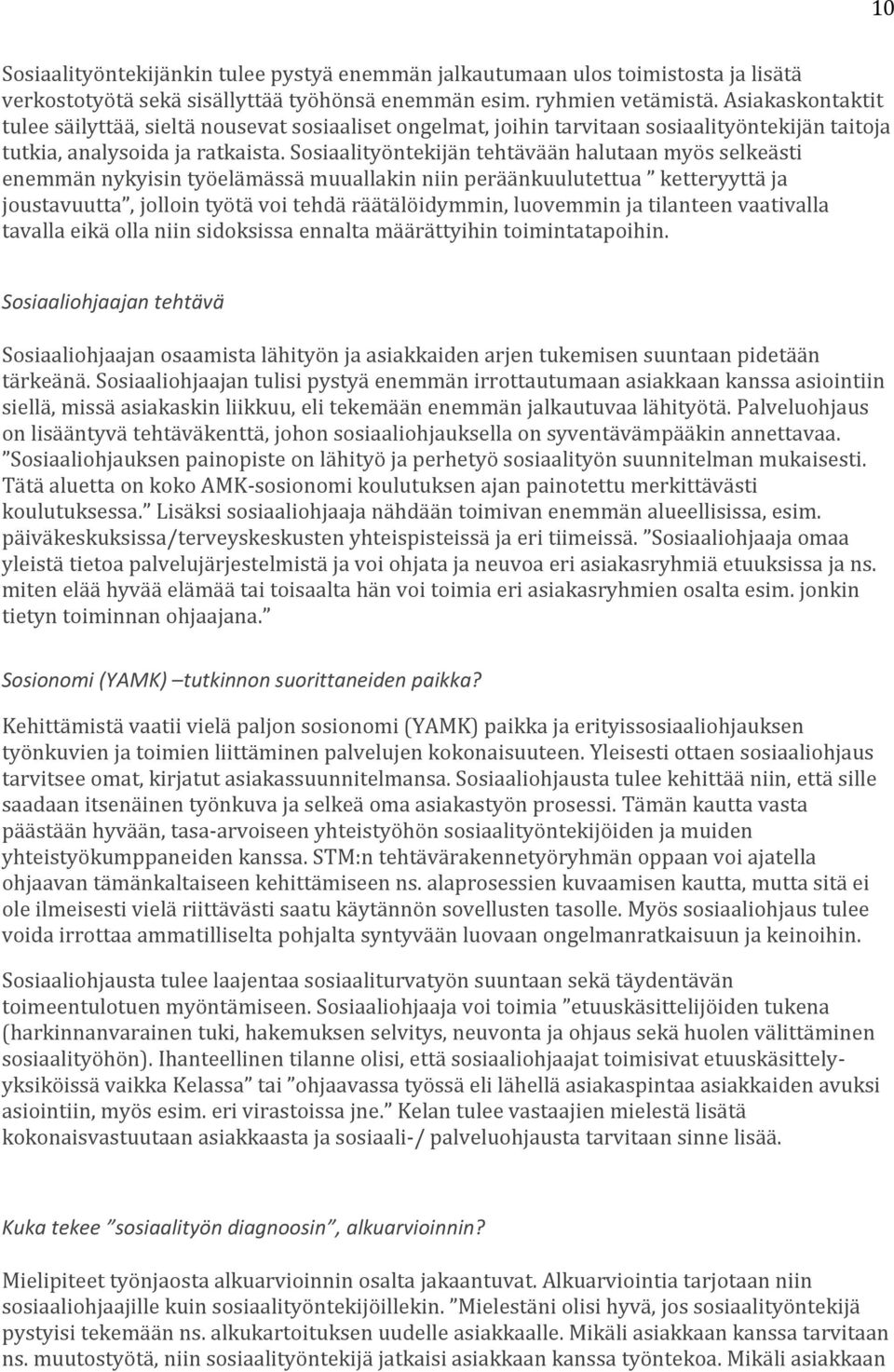 Sosiaalityöntekijän tehtävään halutaan myös selkeästi enemmän nykyisin työelämässä muuallakin niin peräänkuulutettua ketteryyttä ja joustavuutta, jolloin työtä voi tehdä räätälöidymmin, luovemmin ja
