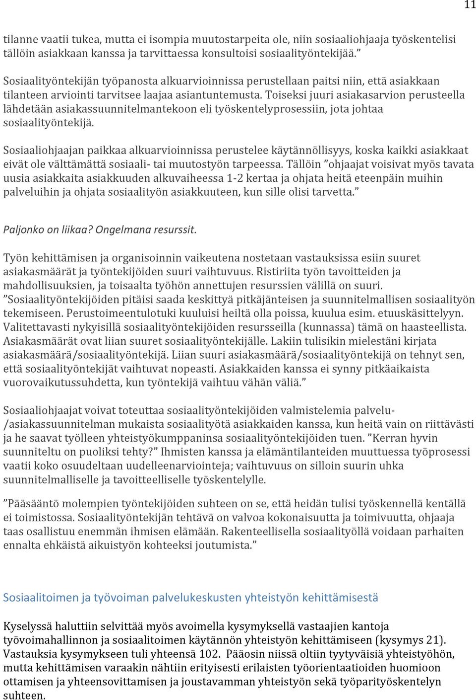 Toiseksi juuri asiakasarvion perusteella lähdetään asiakassuunnitelmantekoon eli työskentelyprosessiin, jota johtaa sosiaalityöntekijä.