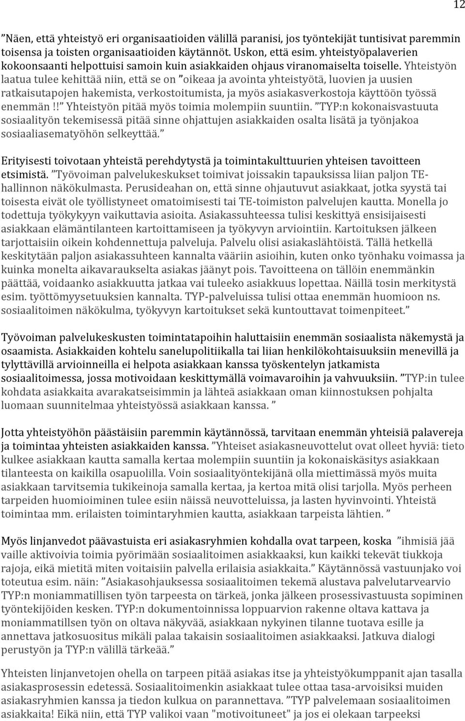 Yhteistyön laatua tulee kehittää niin, että se on oikeaa ja avointa yhteistyötä, luovien ja uusien ratkaisutapojen hakemista, verkostoitumista, ja myös asiakasverkostoja käyttöön työssä enemmän!