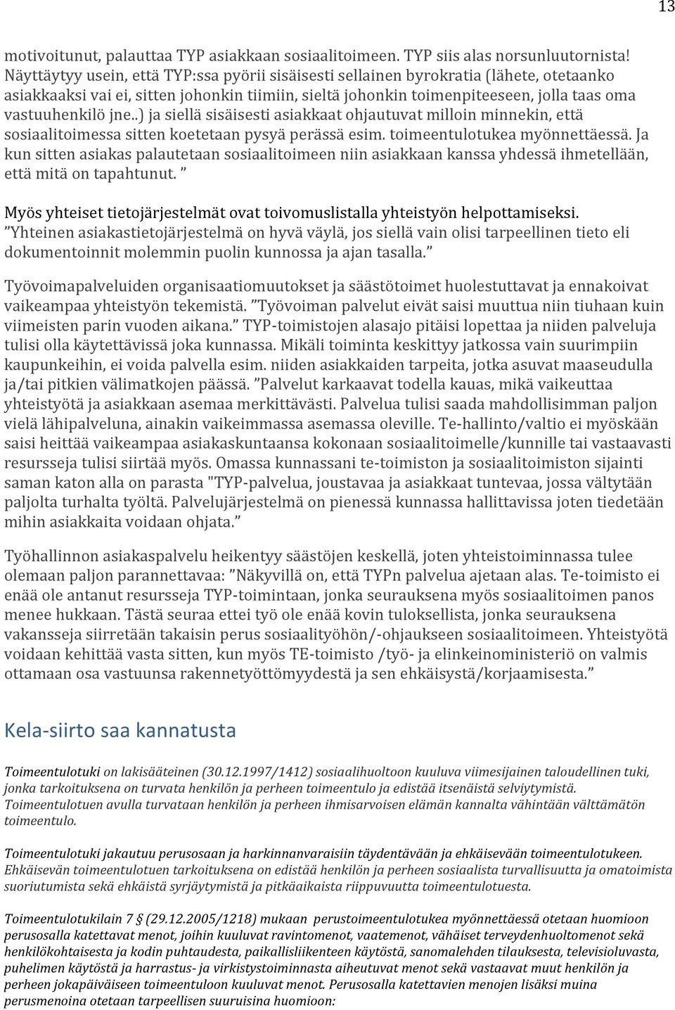 .) ja siellä sisäisesti asiakkaat ohjautuvat milloin minnekin, että sosiaalitoimessa sitten koetetaan pysyä perässä esim. toimeentulotukea myönnettäessä.