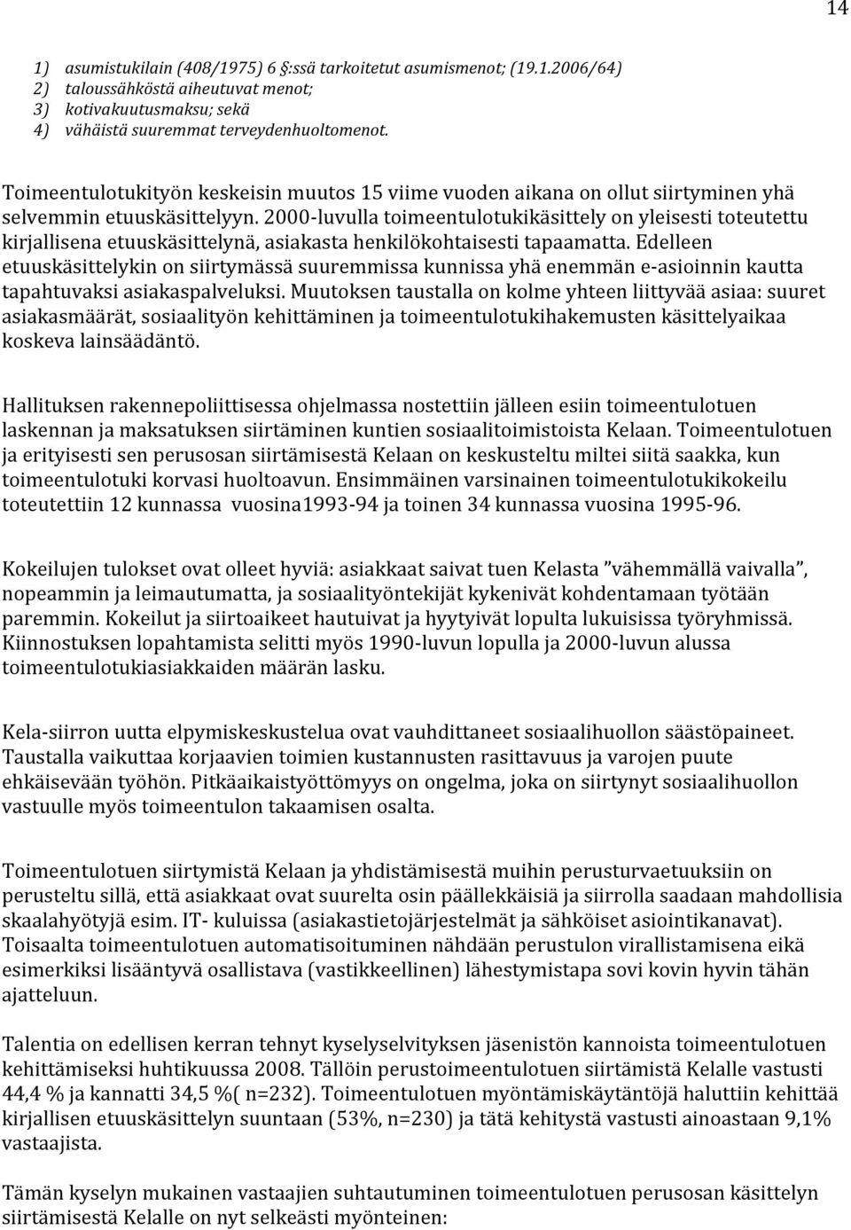 2000-luvulla toimeentulotukikäsittely on yleisesti toteutettu kirjallisena etuuskäsittelynä, asiakasta henkilökohtaisesti tapaamatta.