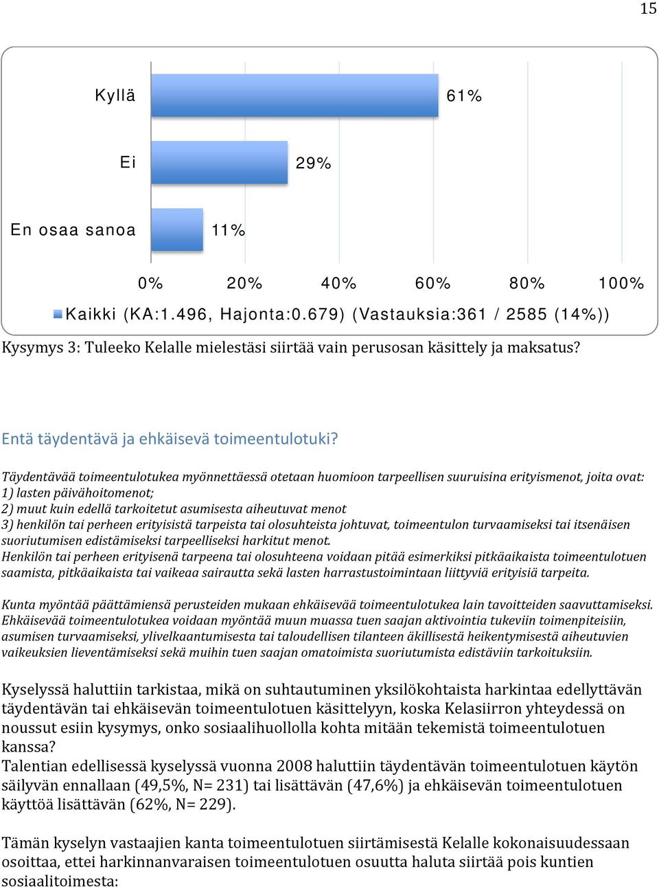 Täydentävää toimeentulotukea myönnettäessä otetaan huomioon tarpeellisen suuruisina erityismenot, joita ovat: 1) lasten päivähoitomenot; 2) muut kuin edellä tarkoitetut asumisesta aiheutuvat menot 3)