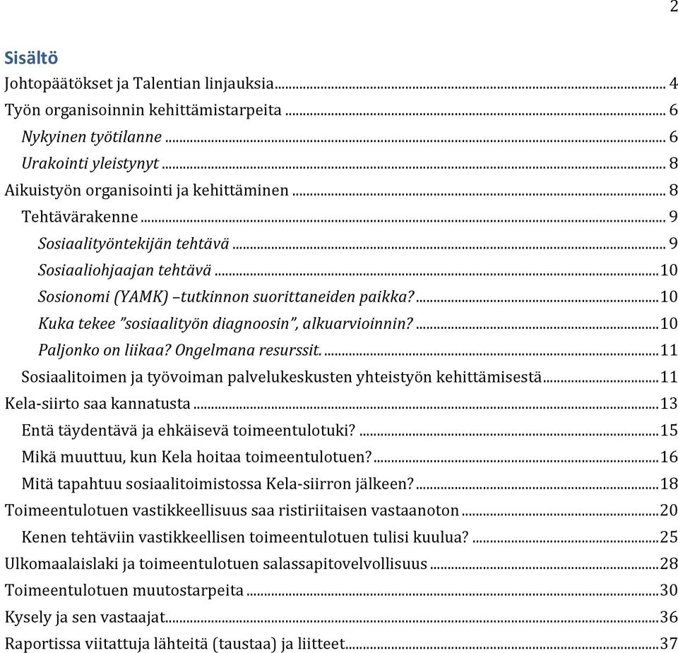 ... 10 Paljonko on liikaa? Ongelmana resurssit.... 11 Sosiaalitoimen ja työvoiman palvelukeskusten yhteistyön kehittämisestä... 11 Kela-siirto saa kannatusta.