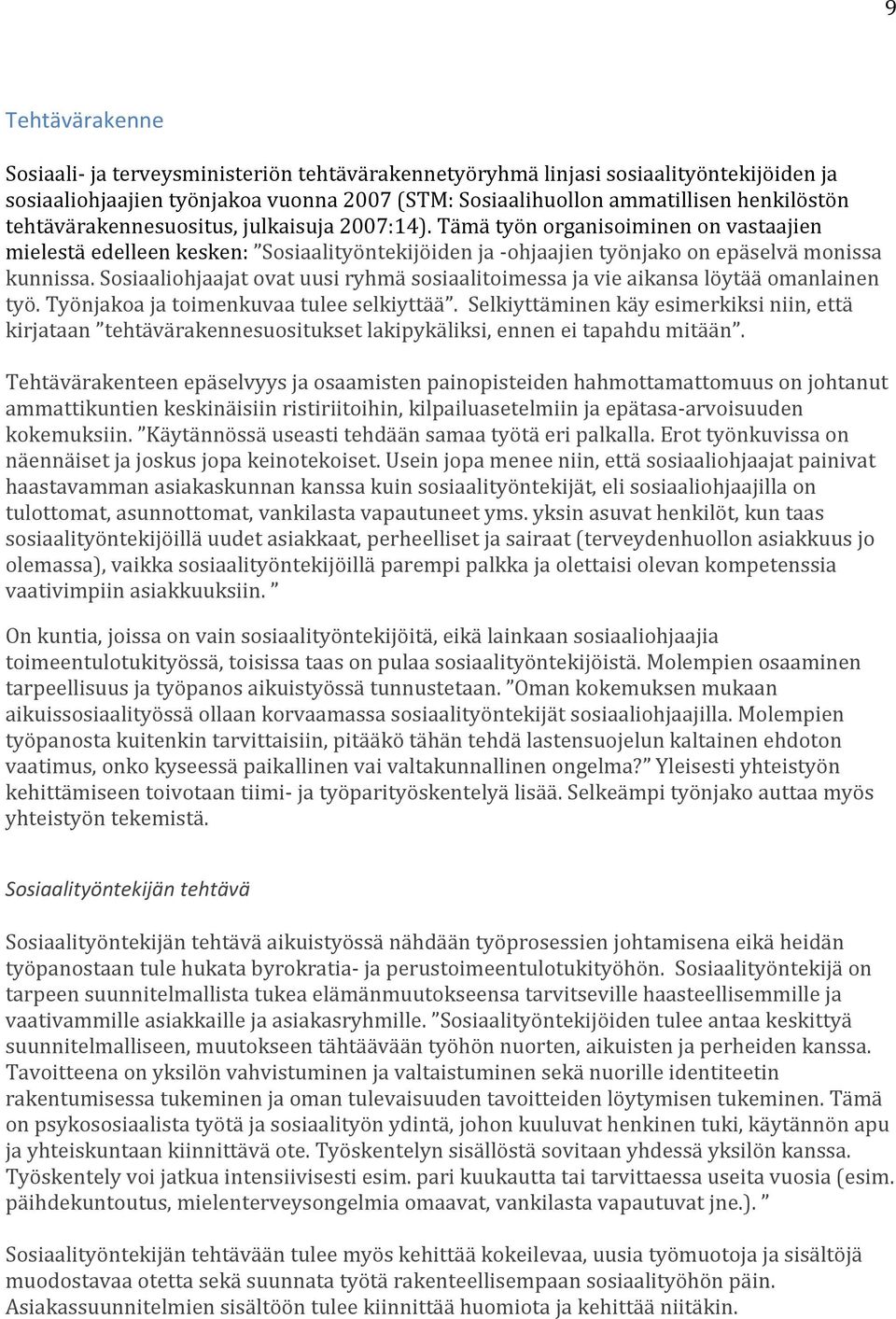 Sosiaaliohjaajat ovat uusi ryhmä sosiaalitoimessa ja vie aikansa löytää omanlainen työ. Työnjakoa ja toimenkuvaa tulee selkiyttää.