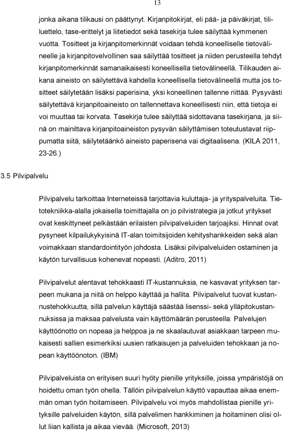 koneellisella tietovälineellä. Tilikauden aikana aineisto on säilytettävä kahdella koneellisella tietovälineellä mutta jos tositteet säilytetään lisäksi paperisina, yksi koneellinen tallenne riittää.