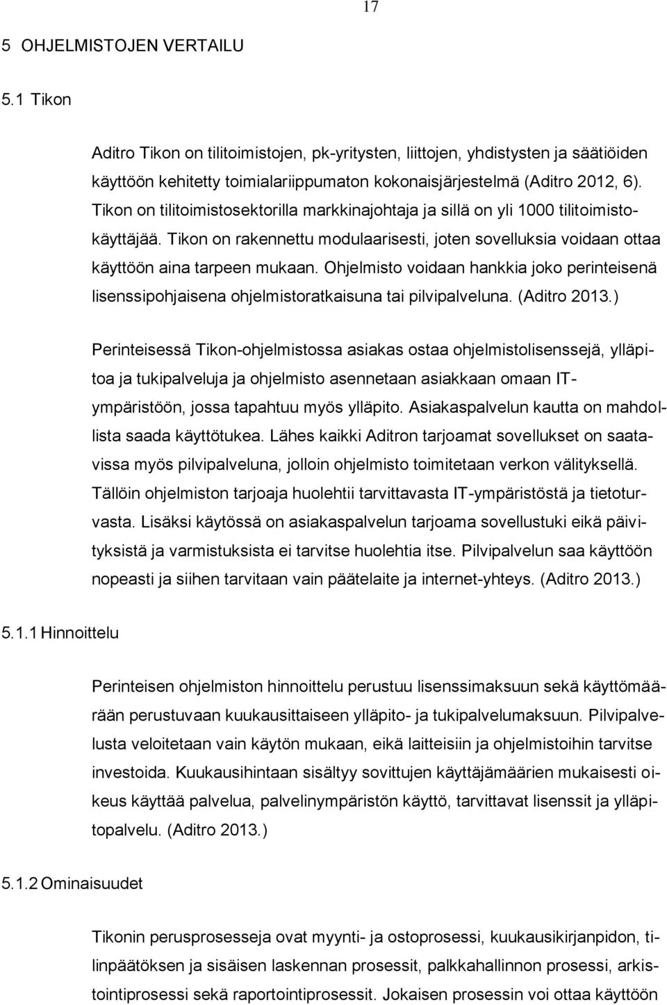 Ohjelmisto voidaan hankkia joko perinteisenä lisenssipohjaisena ohjelmistoratkaisuna tai pilvipalveluna. (Aditro 2013.