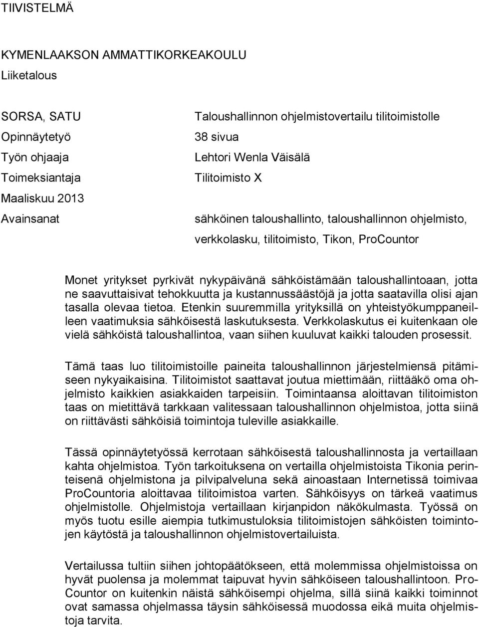 taloushallintoaan, jotta ne saavuttaisivat tehokkuutta ja kustannussäästöjä ja jotta saatavilla olisi ajan tasalla olevaa tietoa.