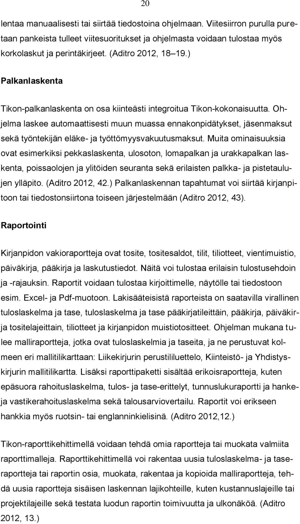 Ohjelma laskee automaattisesti muun muassa ennakonpidätykset, jäsenmaksut sekä työntekijän eläke- ja työttömyysvakuutusmaksut.