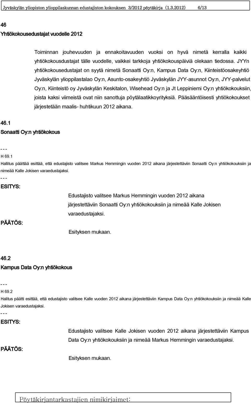 2012) 6/13 46 Yhtiökokousedustajat vuodelle 2012 Toiminnan jouhevuuden ja ennakoitavuuden vuoksi on hyvä nimetä kerralla kaikki yhtiökokousdustajat tälle vuodelle, vaikkei tarkkoja yhtiökokouspäiviä