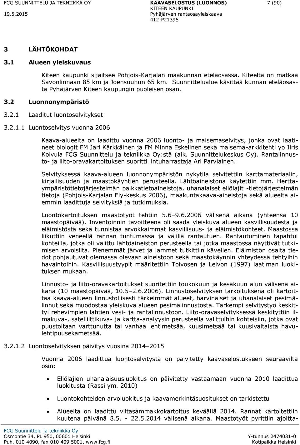 2.1.1 Luontoselvitys vuonna 2006 Kaava-alueelta on laadittu vuonna 2006 luonto- ja maisemaselvitys, jonka ovat laatineet biologit FM Jari Kärkkäinen ja FM Minna Eskelinen sekä maisema-arkkitehti yo