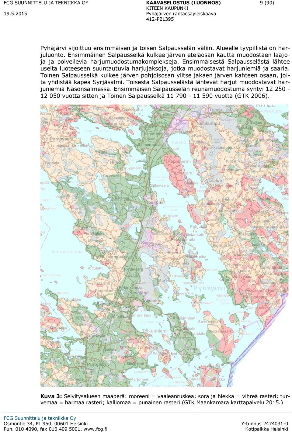 Ensimmäisestä Salpausselästä lähtee useita luoteeseen suuntautuvia harjujaksoja, jotka muodostavat harjuniemiä ja saaria.