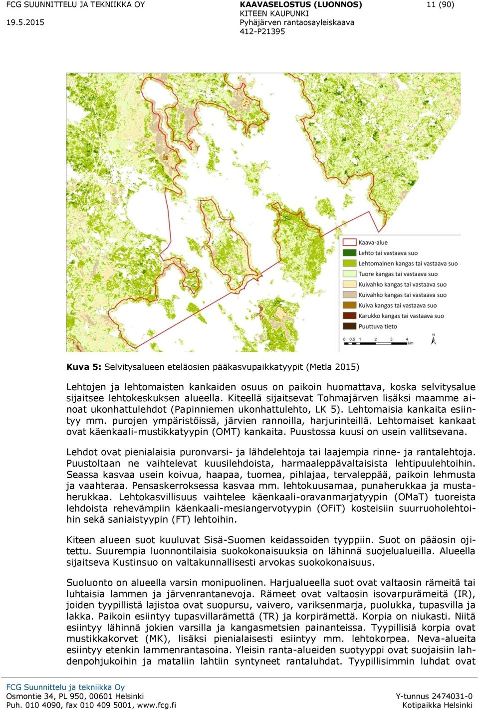 purojen ympäristöissä, järvien rannoilla, harjurinteillä. Lehtomaiset kankaat ovat käenkaali-mustikkatyypin (OMT) kankaita. Puustossa kuusi on usein vallitsevana.