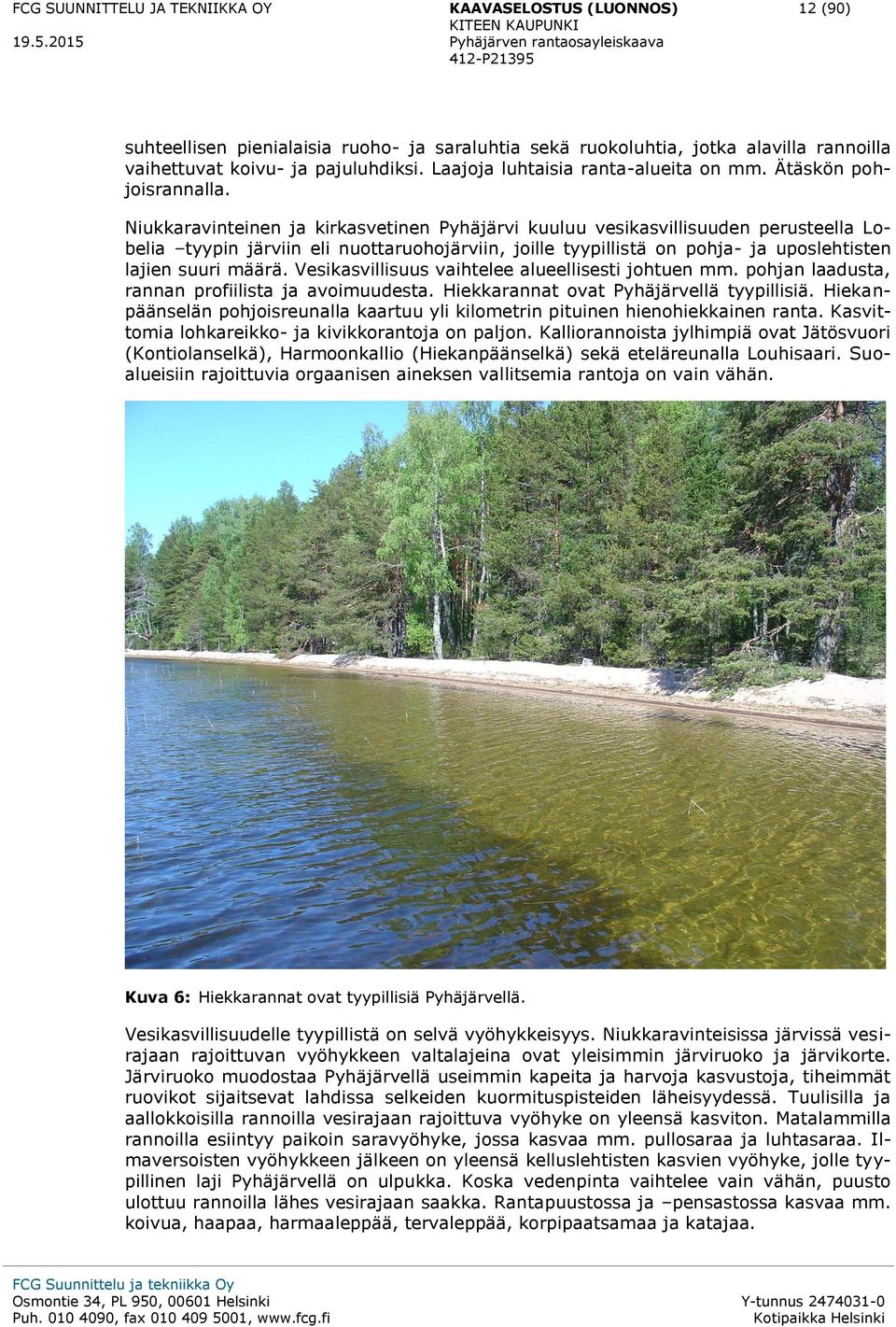 Niukkaravinteinen ja kirkasvetinen Pyhäjärvi kuuluu vesikasvillisuuden perusteella Lobelia tyypin järviin eli nuottaruohojärviin, joille tyypillistä on pohja- ja uposlehtisten lajien suuri määrä.