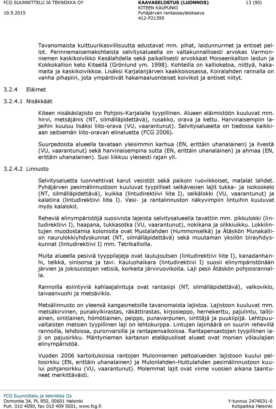 Perinnemaisemakohteista selvitysalueella on valtakunnallisesti arvokas Varmonniemen kaskikoivikko Kesälahdella sekä paikallisesti arvokkaat Moiseenkallion laidun ja Kokkokallion keto Kiteellä