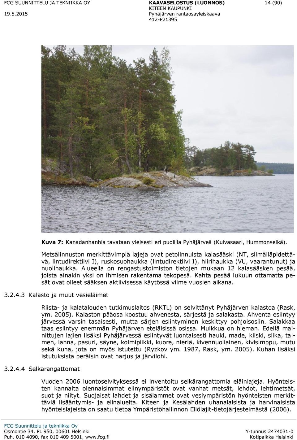 Alueella on rengastustoimiston tietojen mukaan 12 kalasääsken pesää, joista ainakin yksi on ihmisen rakentama tekopesä.