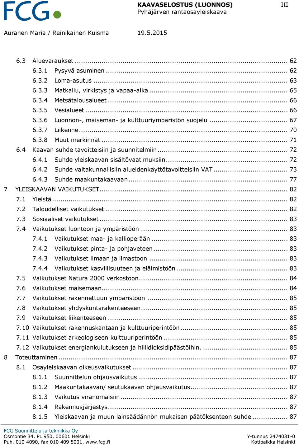 4 Kaavan suhde tavoitteisiin ja suunnitelmiin... 72 6.4.1 Suhde yleiskaavan sisältövaatimuksiin... 72 6.4.2 Suhde valtakunnallisiin alueidenkäyttötavoitteisiin VAT... 73 6.4.3 Suhde maakuntakaavaan.