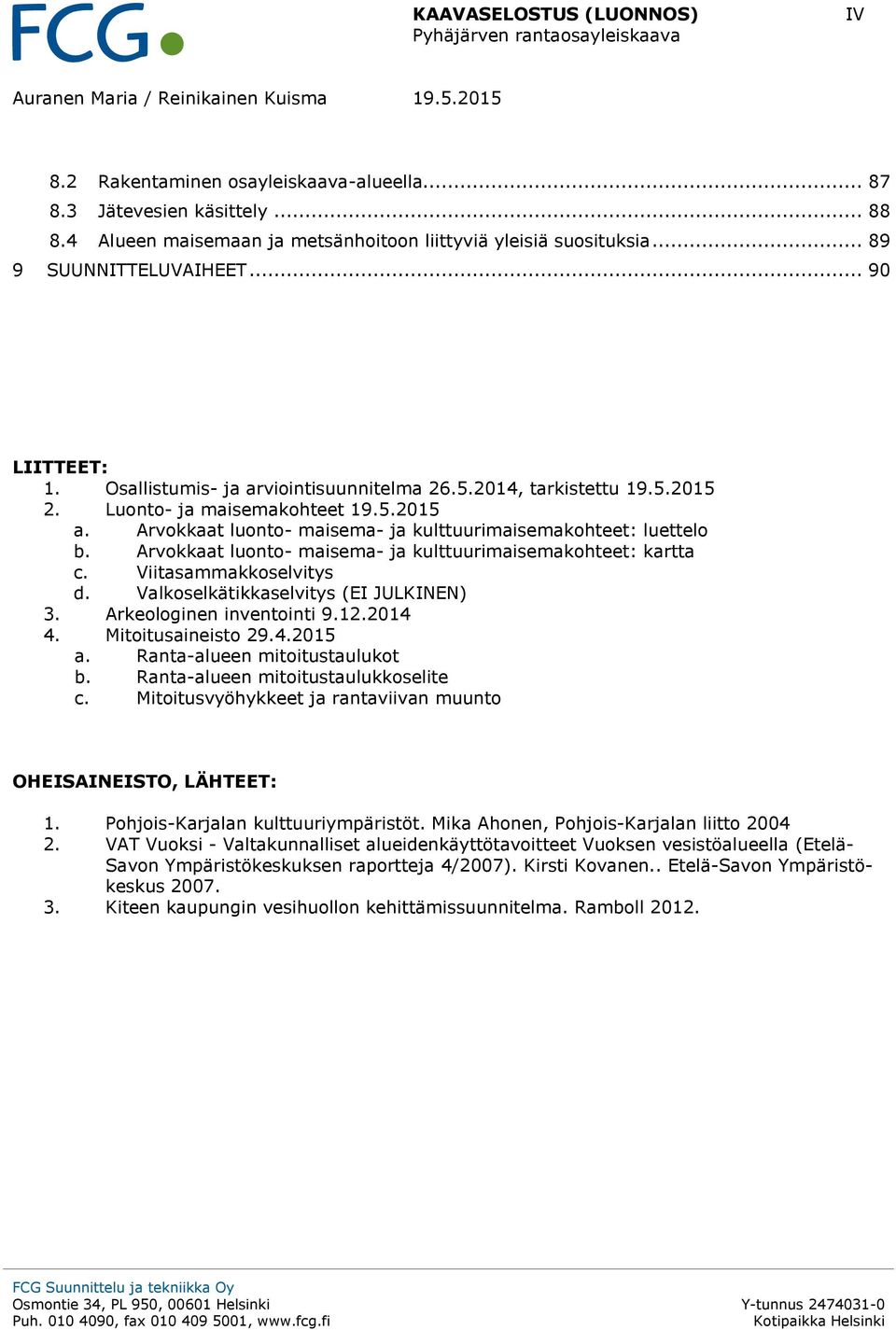 Luonto- ja maisemakohteet 19.5.2015 a. Arvokkaat luonto- maisema- ja kulttuurimaisemakohteet: luettelo b. Arvokkaat luonto- maisema- ja kulttuurimaisemakohteet: kartta c. Viitasammakkoselvitys d.