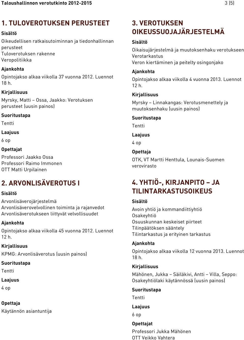 Luennot Myrsky, Matti Ossa, Jaakko: Verotuksen perusteet (uusin painos) t Professori Raimo Immonen OTT Matti Urpilainen 2.