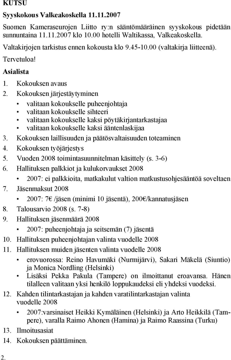 Kokouksen järjestäytyminen valitaan kokoukselle puheenjohtaja valitaan kokoukselle sihteeri valitaan kokoukselle kaksi pöytäkirjantarkastajaa valitaan kokoukselle kaksi ääntenlaskijaa 3.