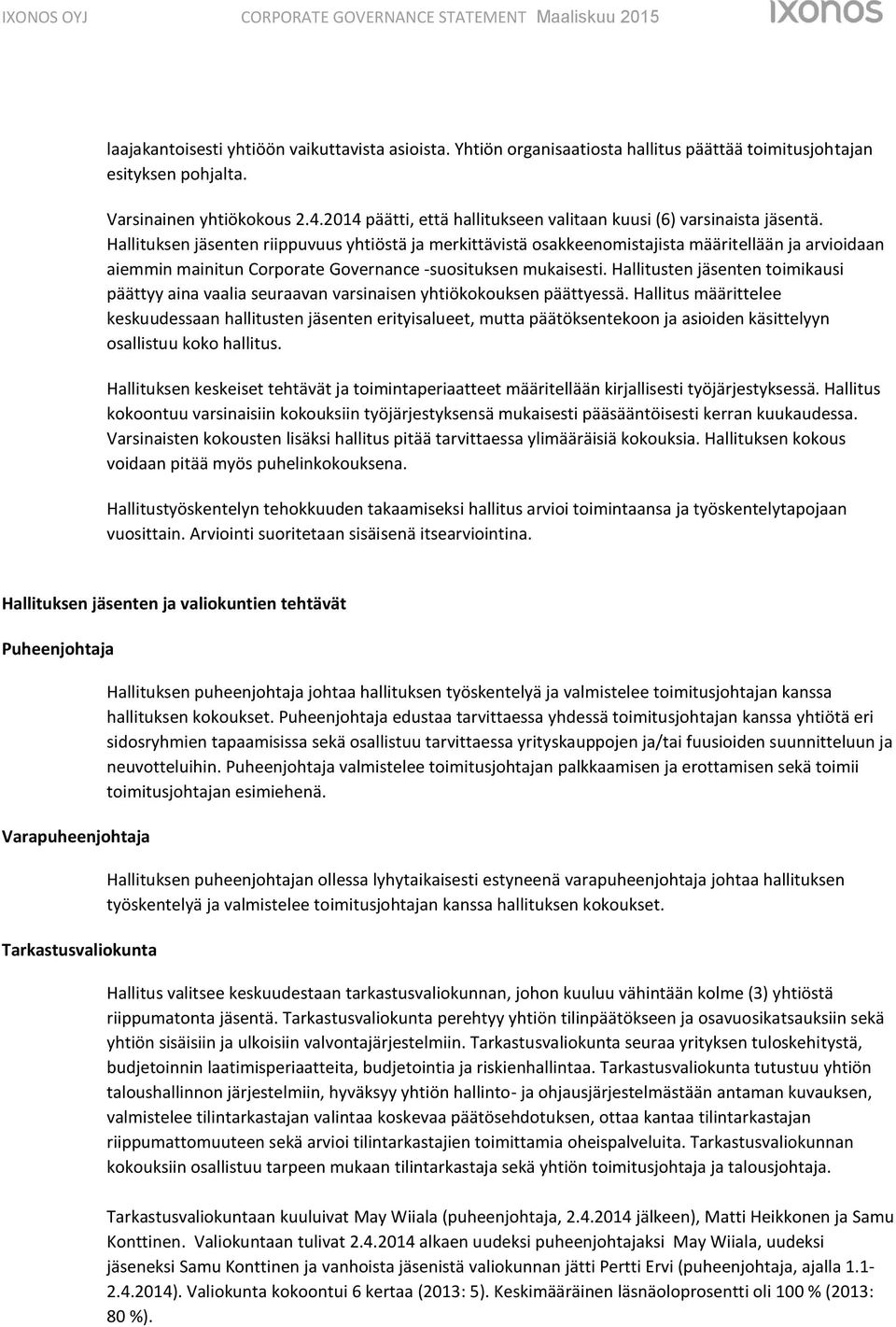 Hallituksen jäsenten riippuvuus yhtiöstä ja merkittävistä osakkeenomistajista määritellään ja arvioidaan aiemmin mainitun Corporate Governance -suosituksen mukaisesti.