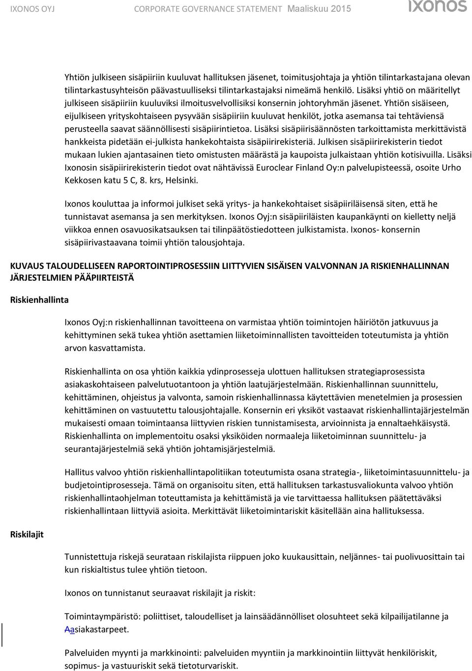 Yhtiön sisäiseen, eijulkiseen yrityskohtaiseen pysyvään sisäpiiriin kuuluvat henkilöt, jotka asemansa tai tehtäviensä perusteella saavat säännöllisesti sisäpiirintietoa.