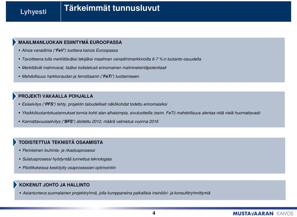 Esiselvitys ( PFS ) tehty, projektin taloudelliset näkökohdat todettu erinomaisiksi Yksikkötuotantokustannukset tonnia kohti alan alhaisimpia, sivutuotteilla (esim.